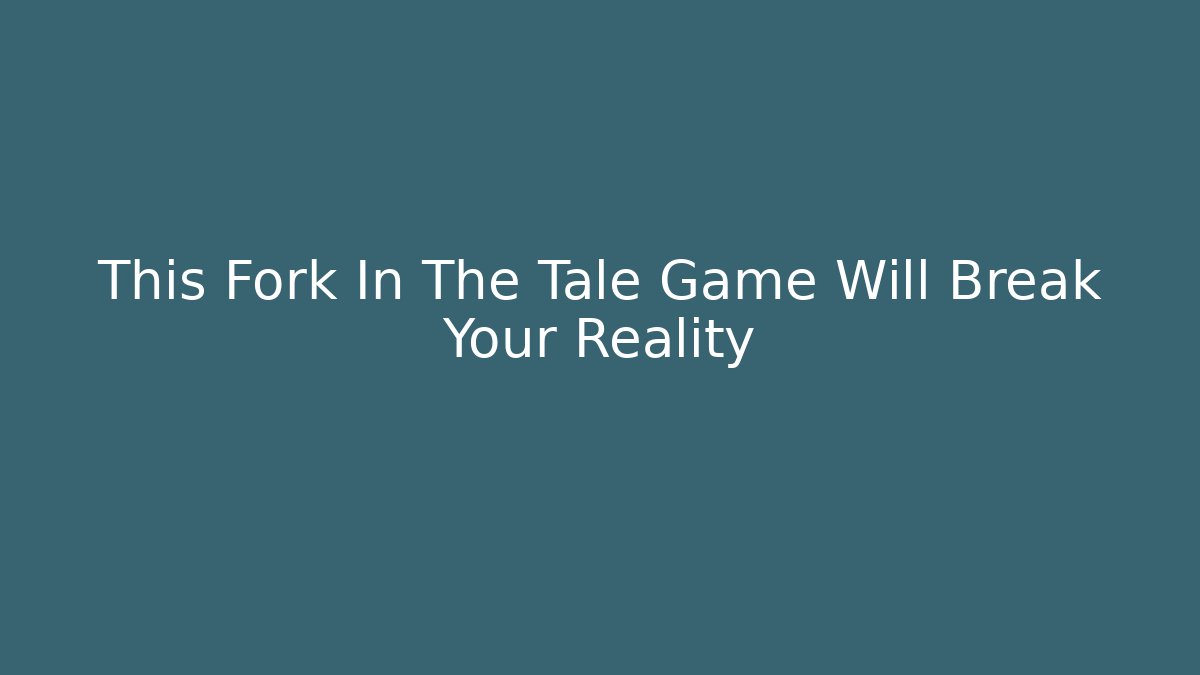 This Fork In The Tale Game Will Break Your Reality - Critter Realm