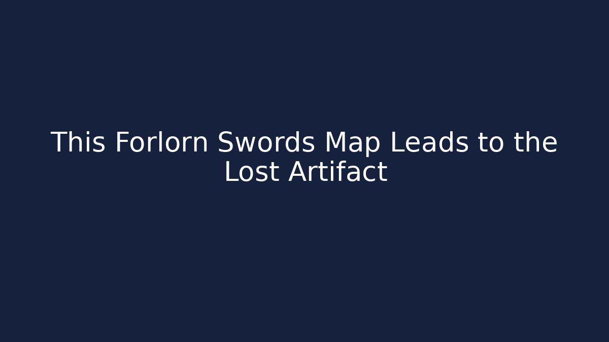 This Forlorn Swords Map Leads to the Lost Artifact