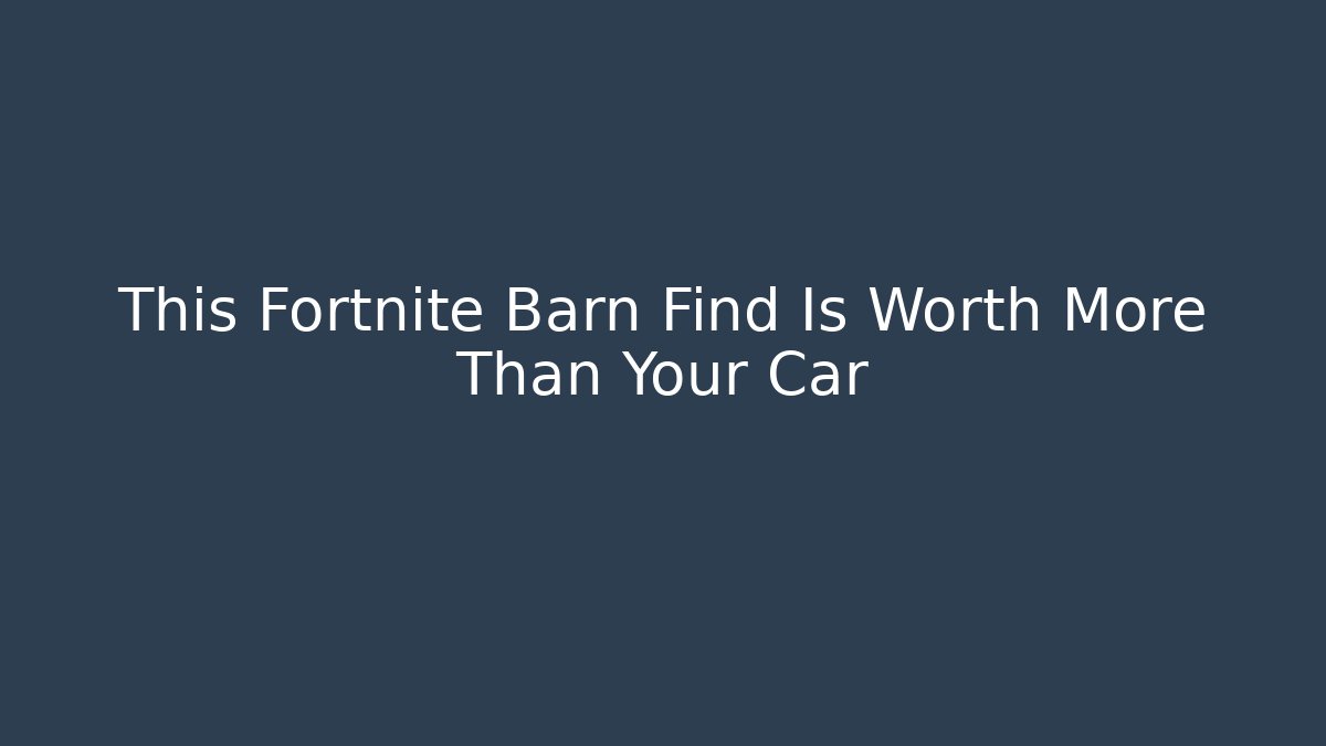 This Fortnite Barn Find Is Worth More Than Your Car - Critter Realm