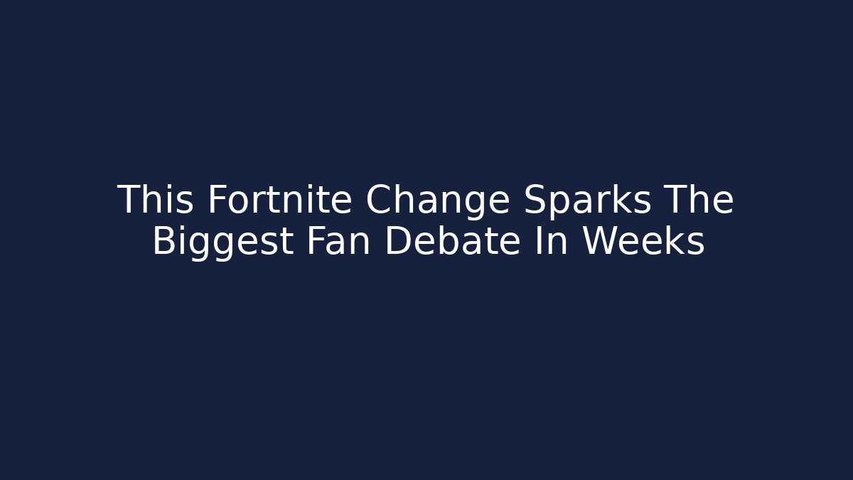 This Fortnite Change Sparks The Biggest Fan Debate In Weeks