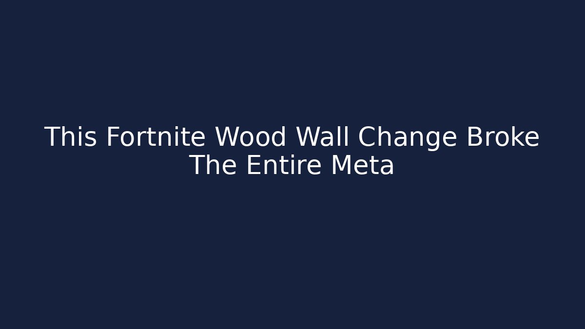 This Fortnite Wood Wall Change Broke The Entire Meta