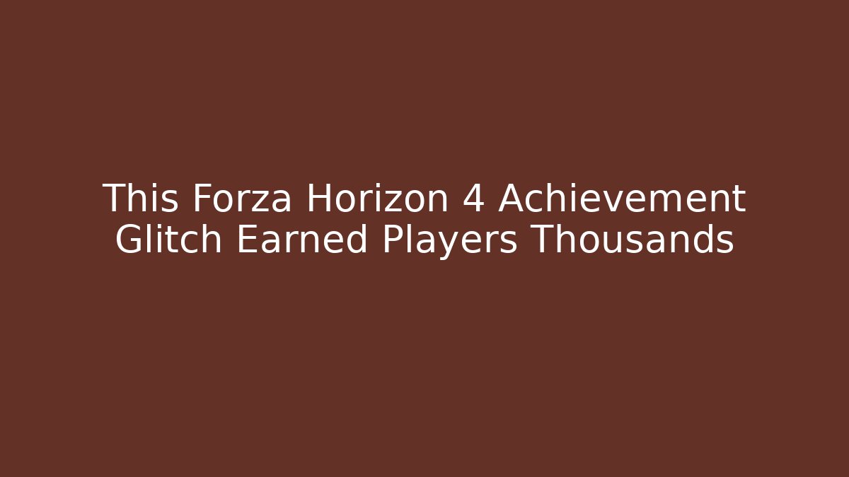 This Forza Horizon 4 Achievement Glitch Earned Players Thousands