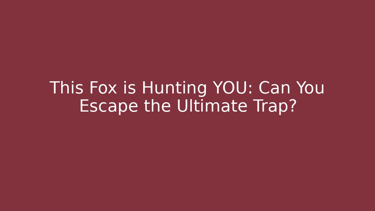 This Fox is Hunting YOU: Can You Escape the Ultimate Trap?