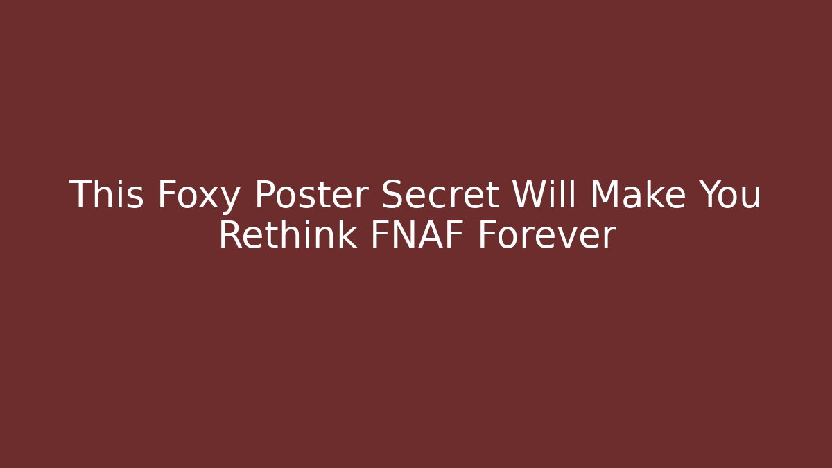 This Foxy Poster Secret Will Make You Rethink FNAF Forever
