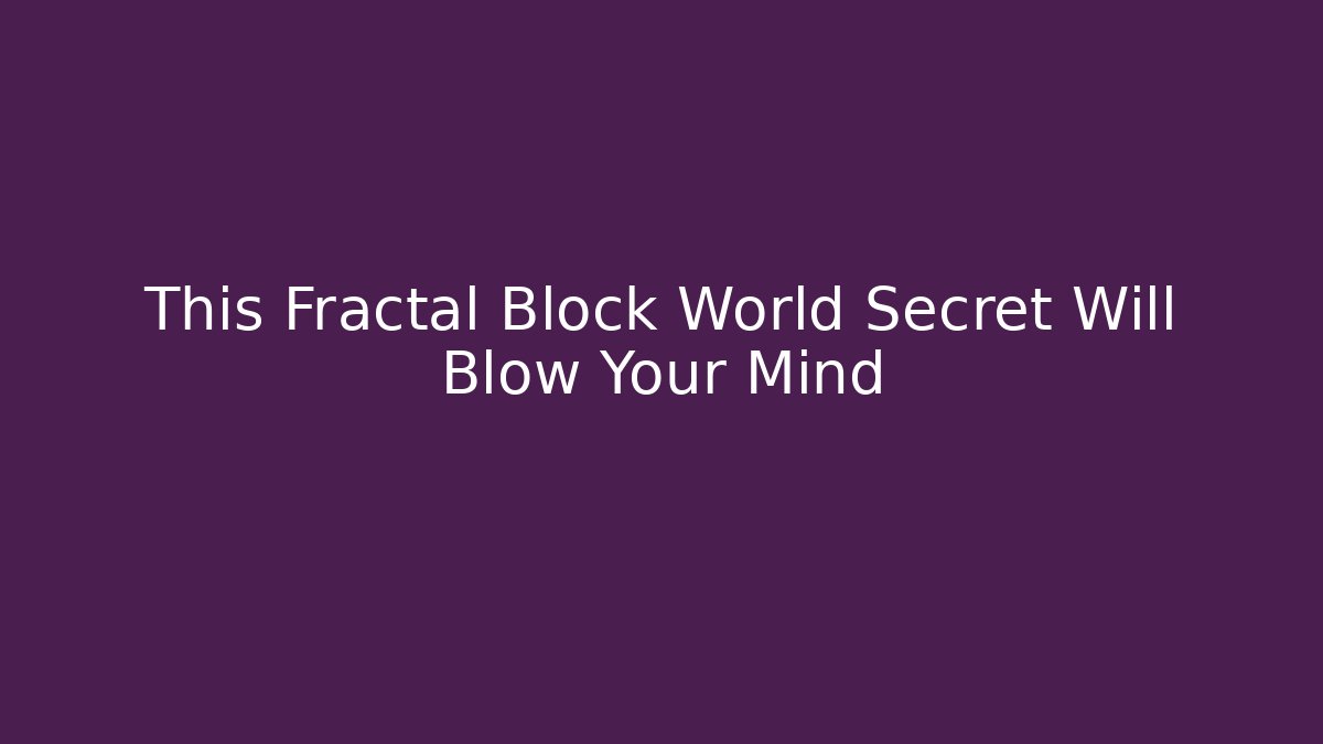 This Fractal Block World Secret Will Blow Your Mind