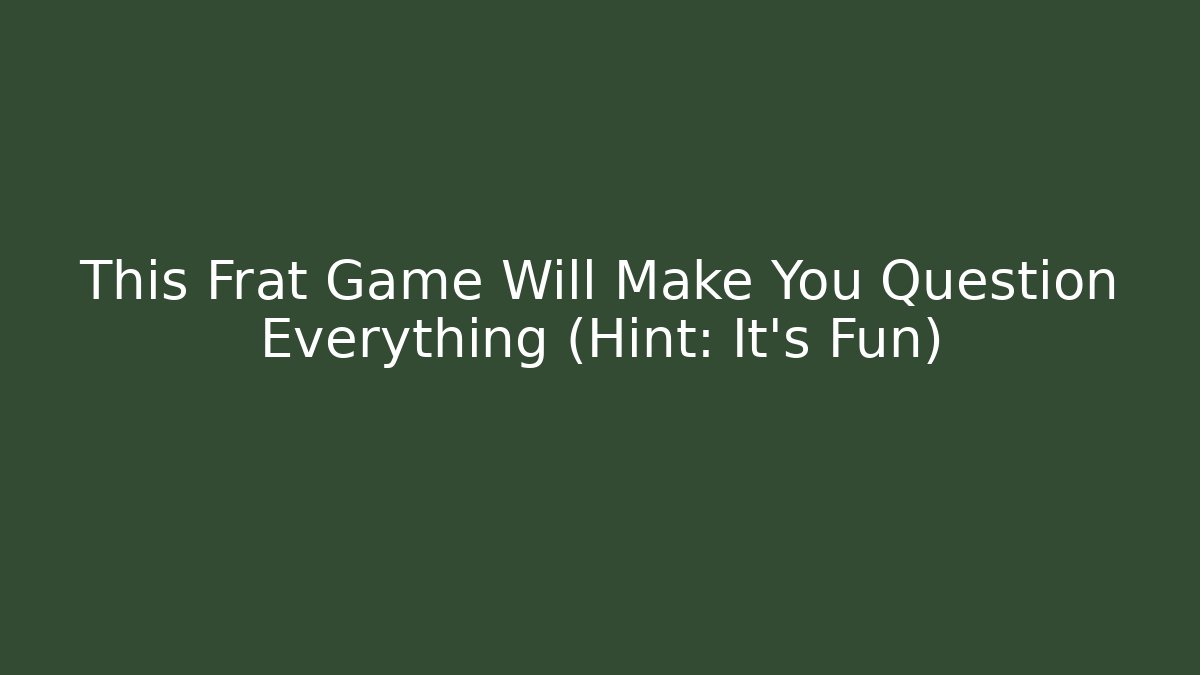 This Frat Game Will Make You Question Everything (Hint: It’s Fun)