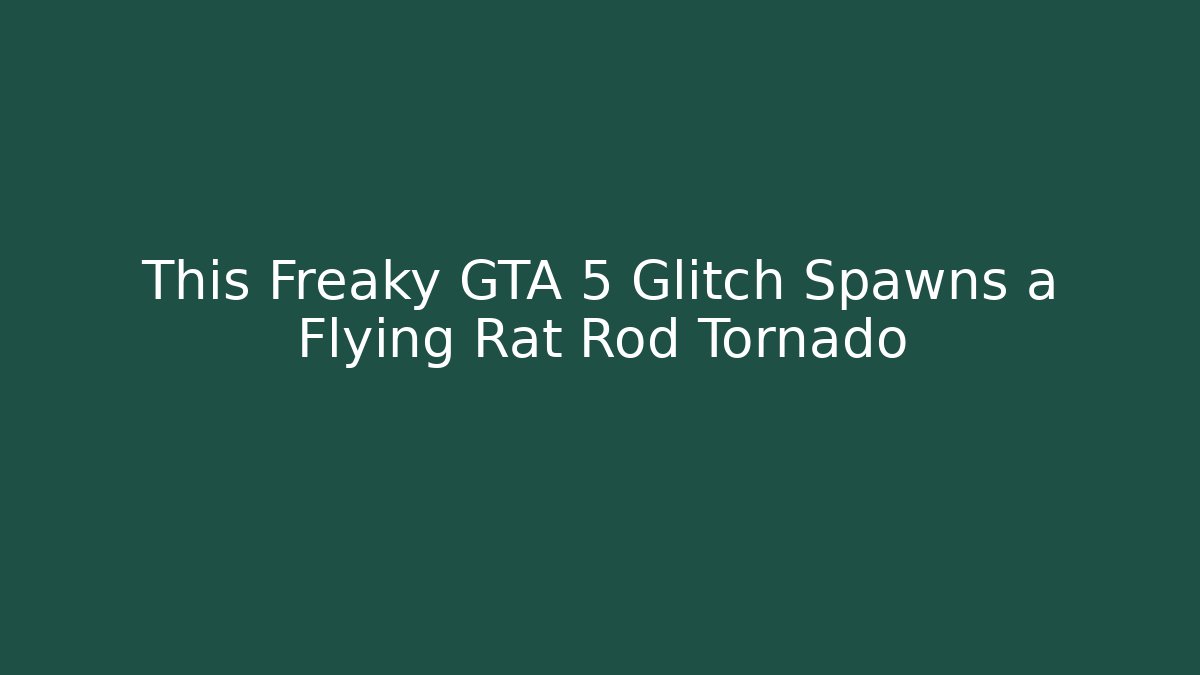 This Freaky GTA 5 Glitch Spawns a Flying Rat Rod Tornado - Critter Realm