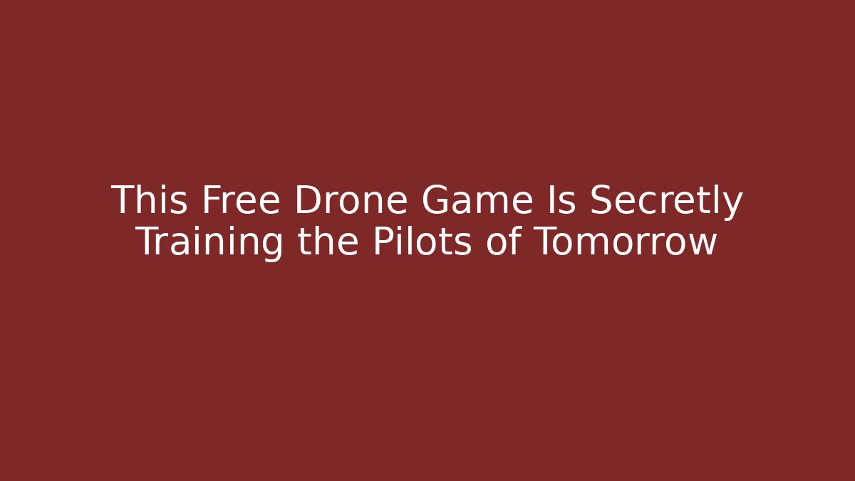 This Free Drone Game Is Secretly Training the Pilots of Tomorrow