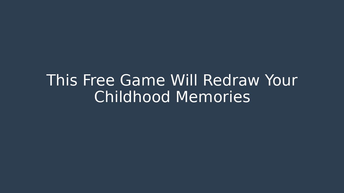 This Free Game Will Redraw Your Childhood Memories