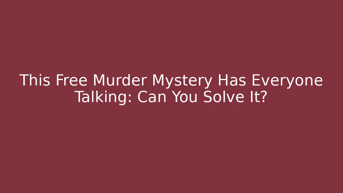 This Free Murder Mystery Has Everyone Talking: Can You Solve It?