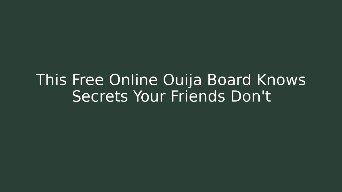 This Free Online Ouija Board Knows Secrets Your Friends Don't