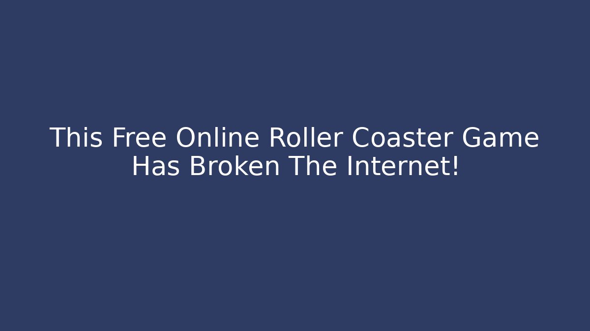 This Free Online Roller Coaster Game Has Broken The Internet!