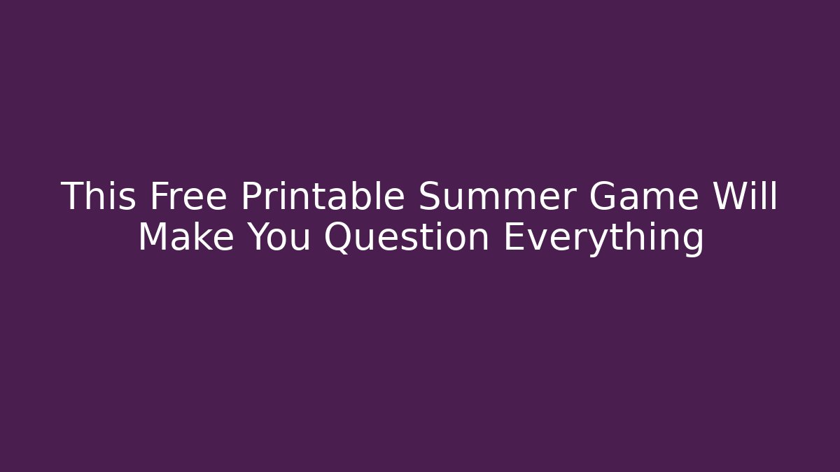 This Free Printable Summer Game Will Make You Question Everything