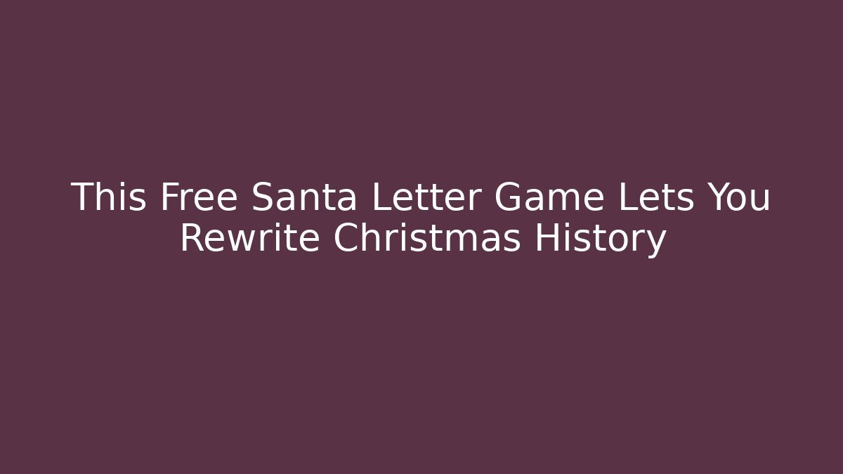 This Free Santa Letter Game Lets You Rewrite Christmas History