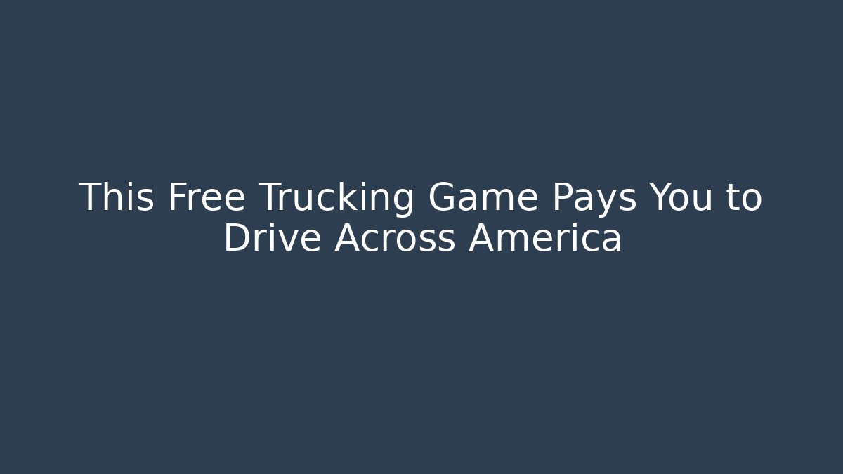 This Free Trucking Game Pays You to Drive Across America