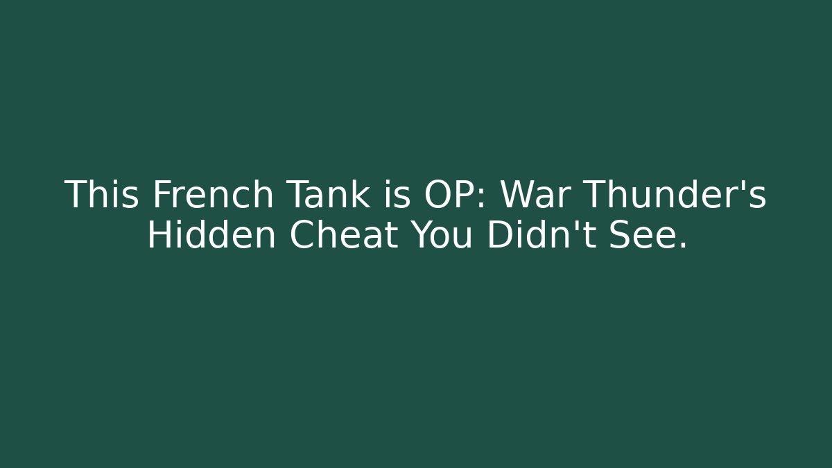 This French Tank is OP: War Thunder's Hidden Cheat You Didn't See.