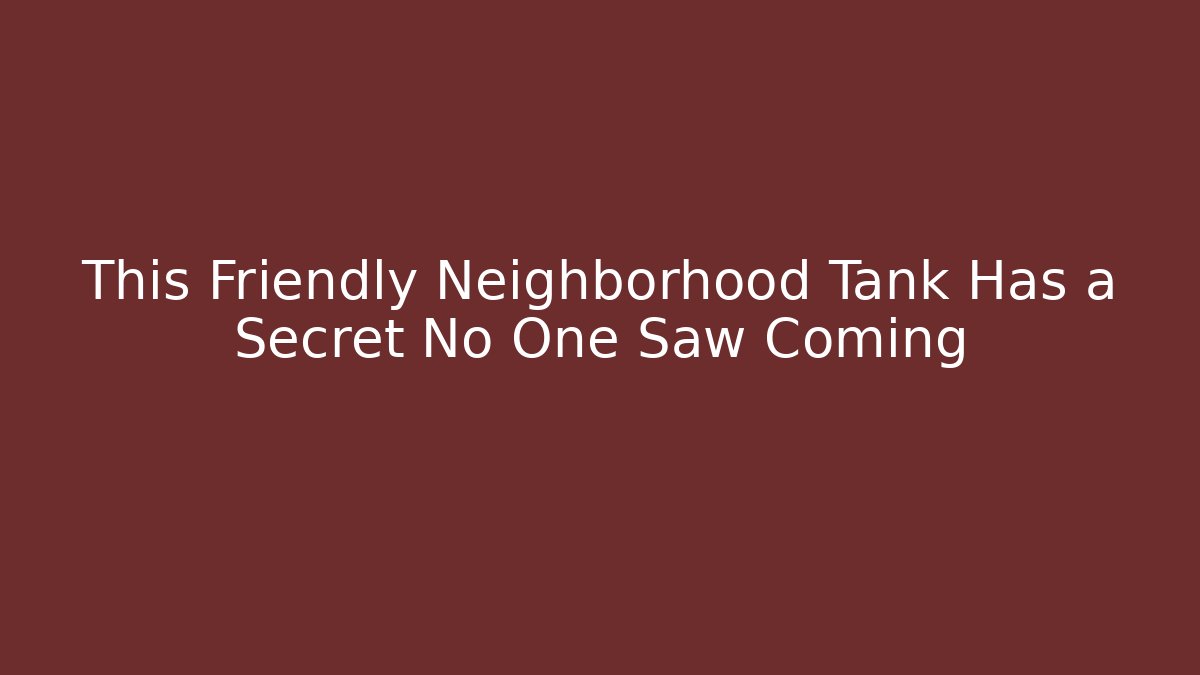 This Friendly Neighborhood Tank Has a Secret No One Saw Coming