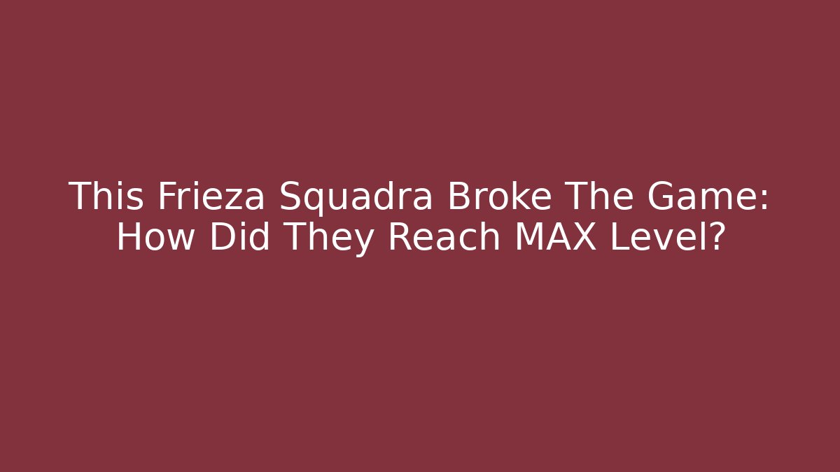 This Frieza Squadra Broke The Game: How Did They Reach MAX Level?