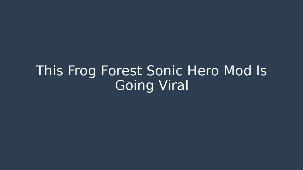 This Frog Forest Sonic Hero Mod Is Going Viral