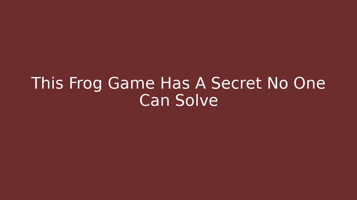 This Frog Game Has A Secret No One Can Solve