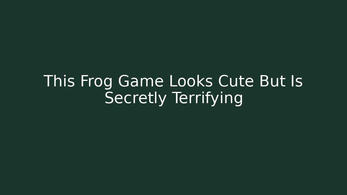 This Frog Game Looks Cute But Is Secretly Terrifying