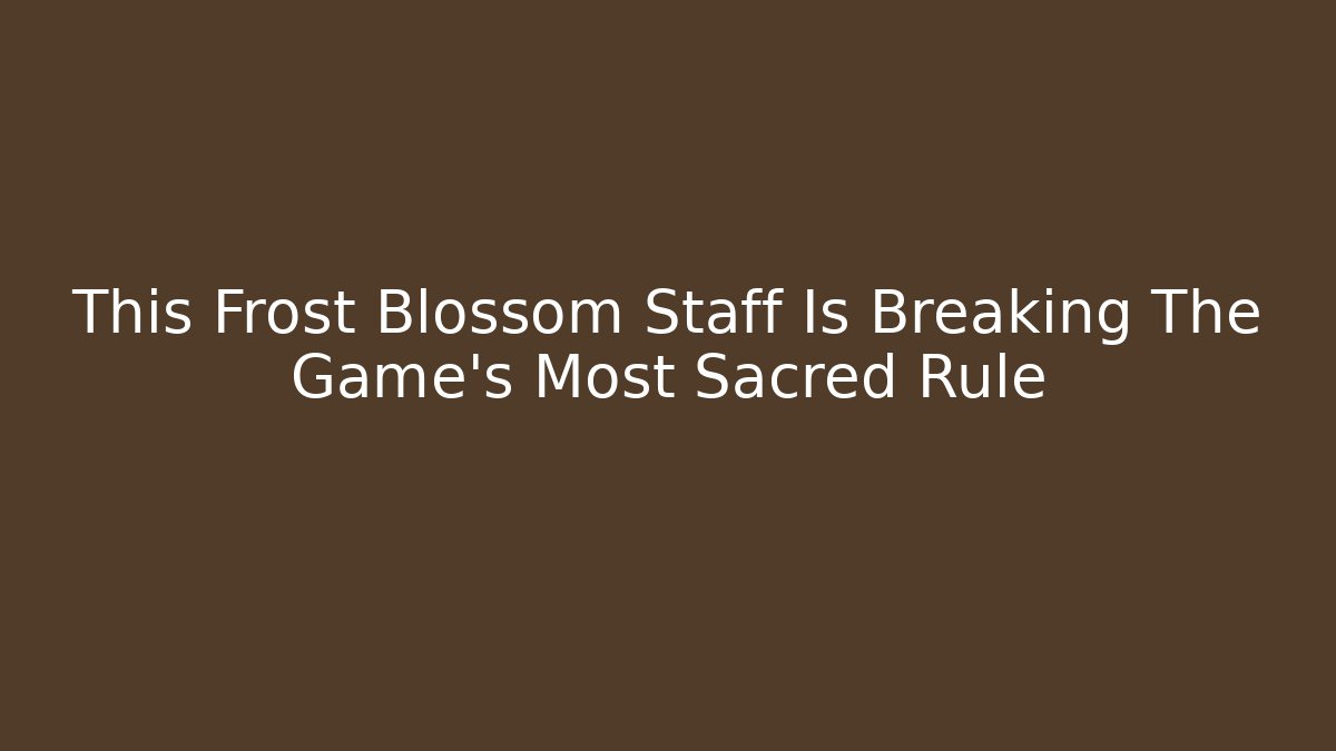 This Frost Blossom Staff Is Breaking The Game’s Most Sacred Rule