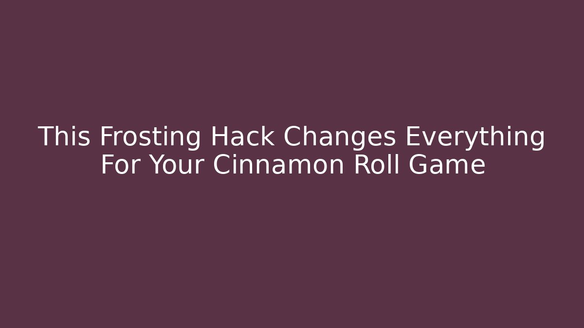 This Frosting Hack Changes Everything For Your Cinnamon Roll Game