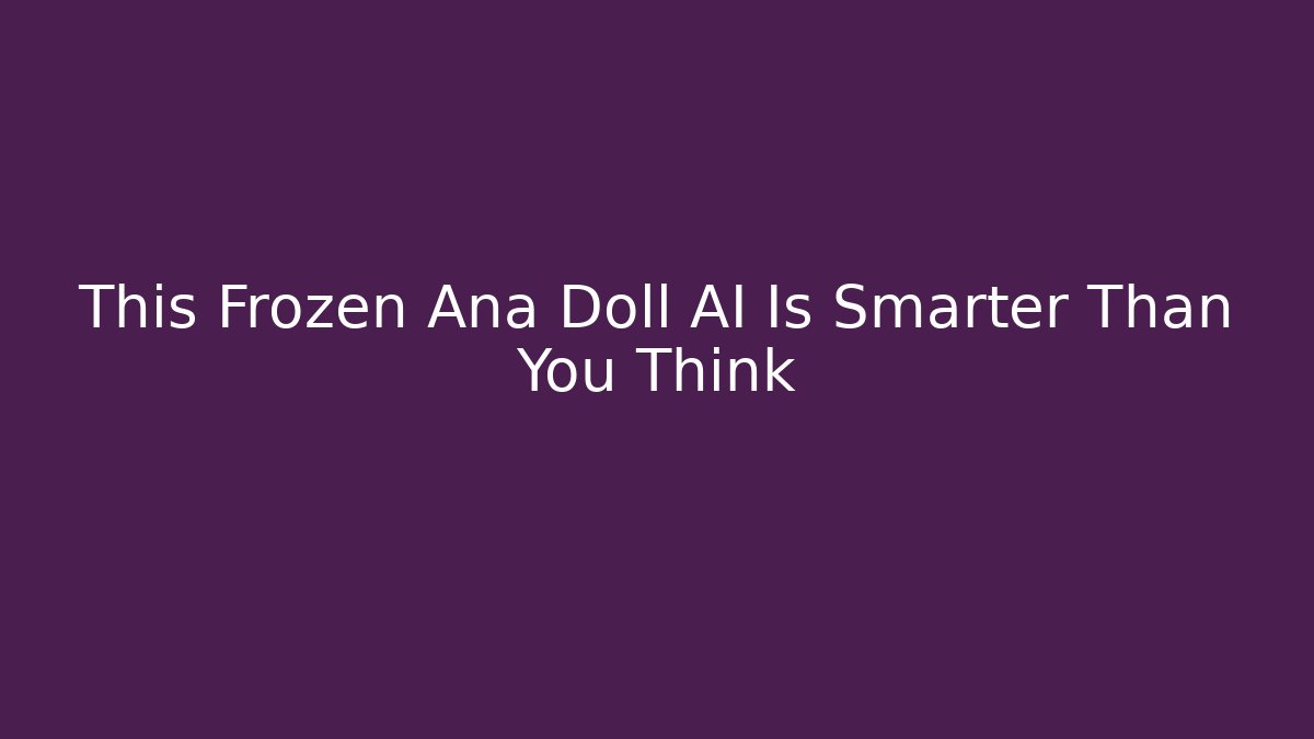 This Frozen Ana Doll AI Is Smarter Than You Think