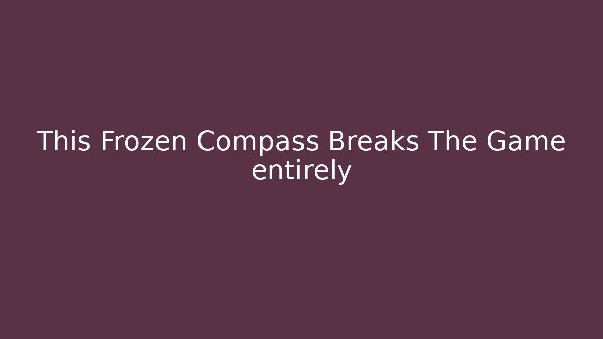 This Frozen Compass Breaks The Game entirely