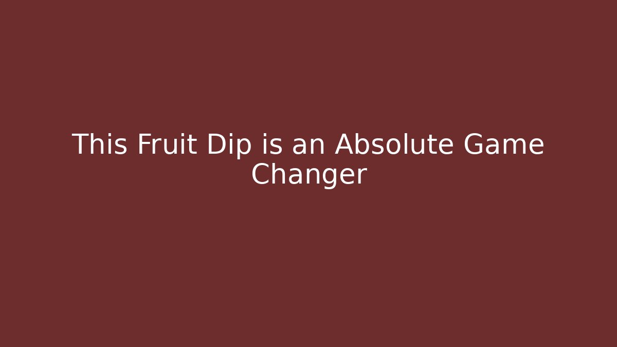 This Fruit Dip is an Absolute Game Changer
