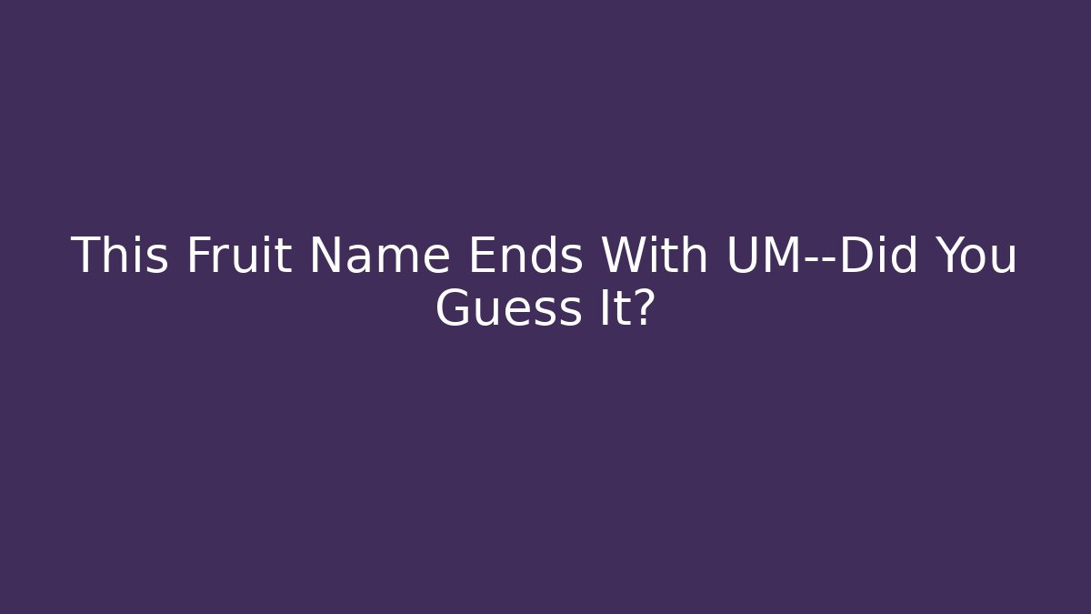 This Fruit Name Ends With UM—Did You Guess It?
