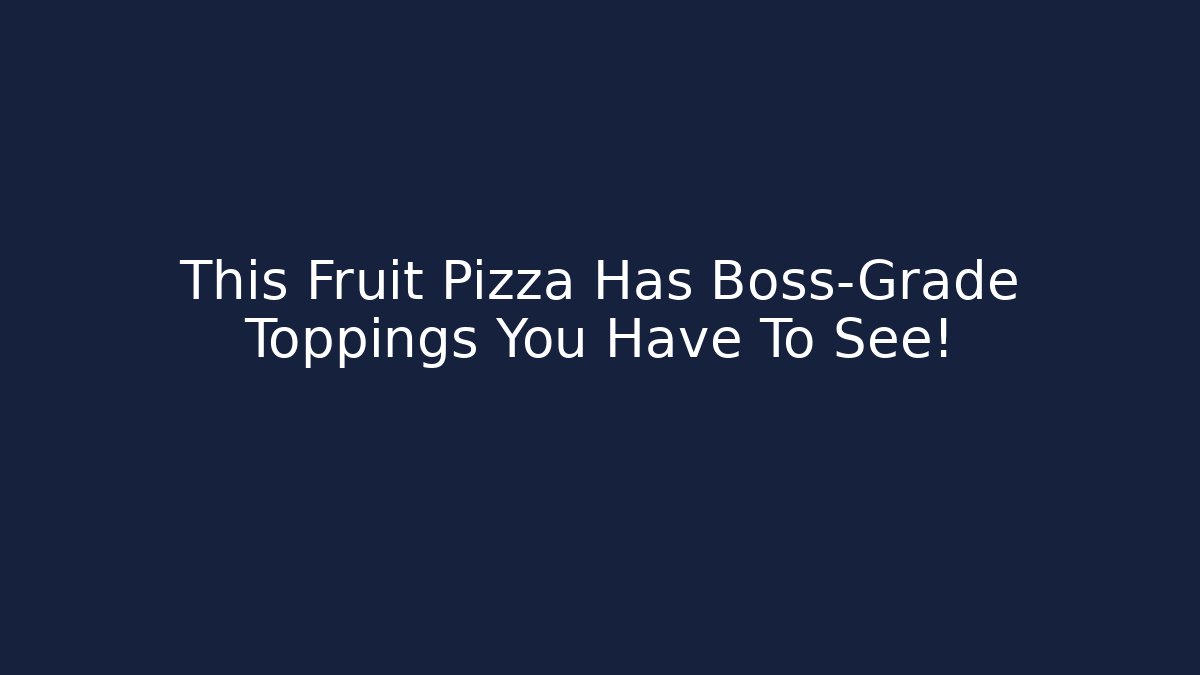 This Fruit Pizza Has Boss-Grade Toppings You Have To See!