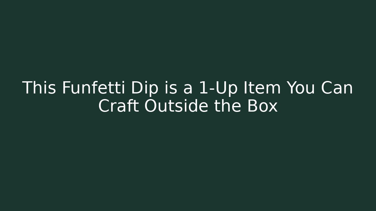 This Funfetti Dip is a 1-Up Item You Can Craft Outside the Box