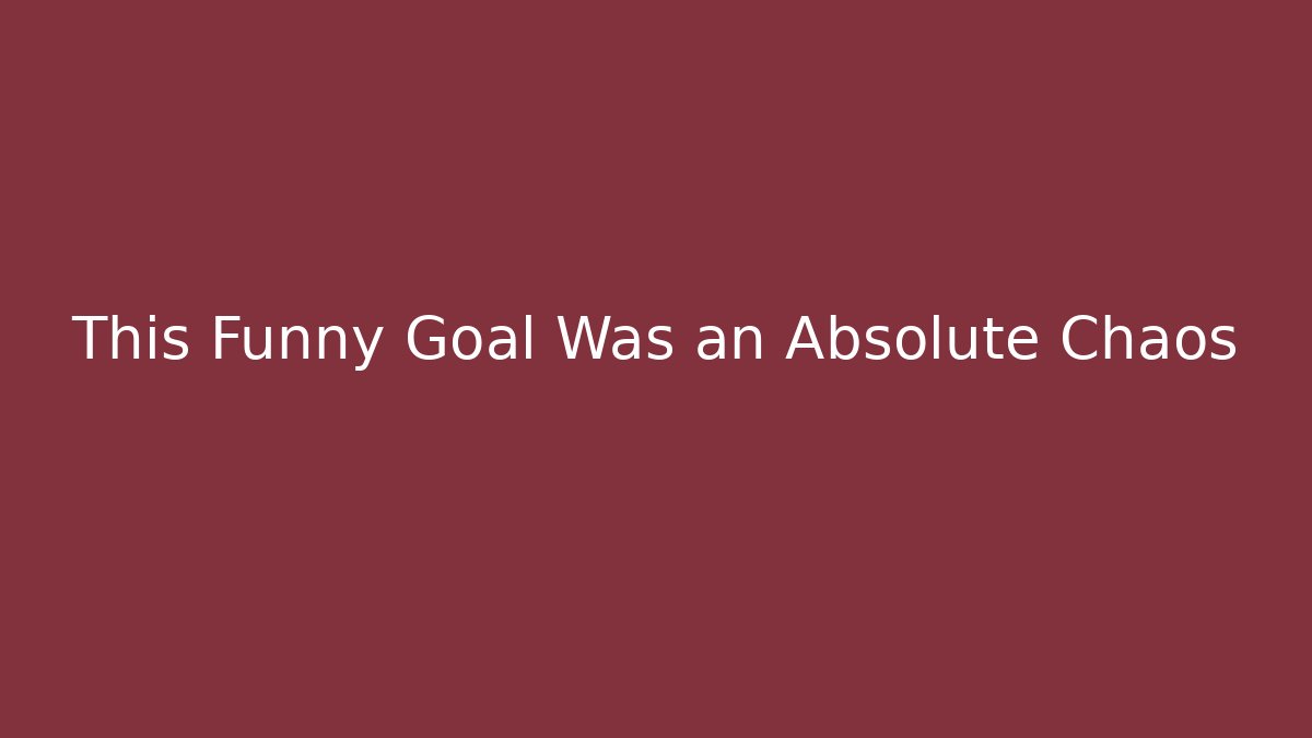 This Funny Goal Was an Absolute Chaos