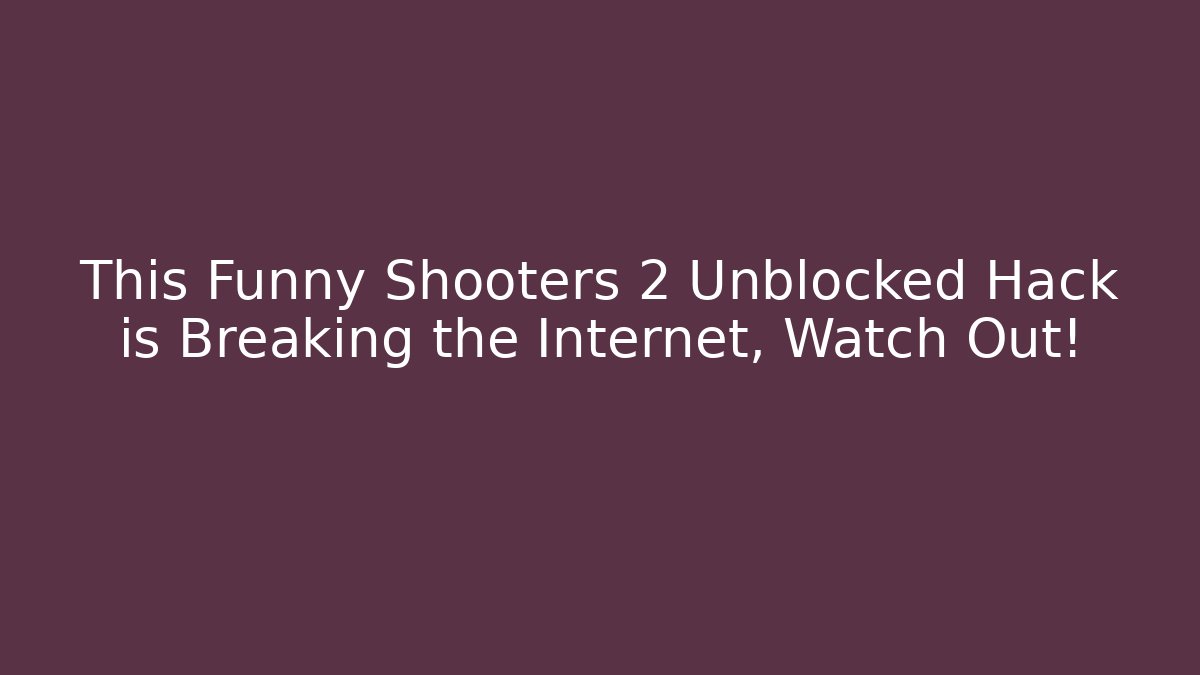 This Funny Shooters 2 Unblocked Hack is Breaking the Internet, Watch Out!