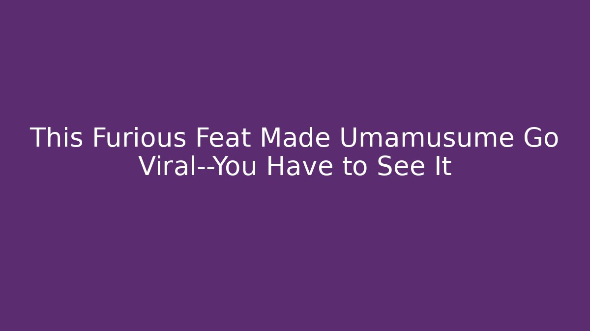 This Furious Feat Made Umamusume Go Viral—You Have to See It