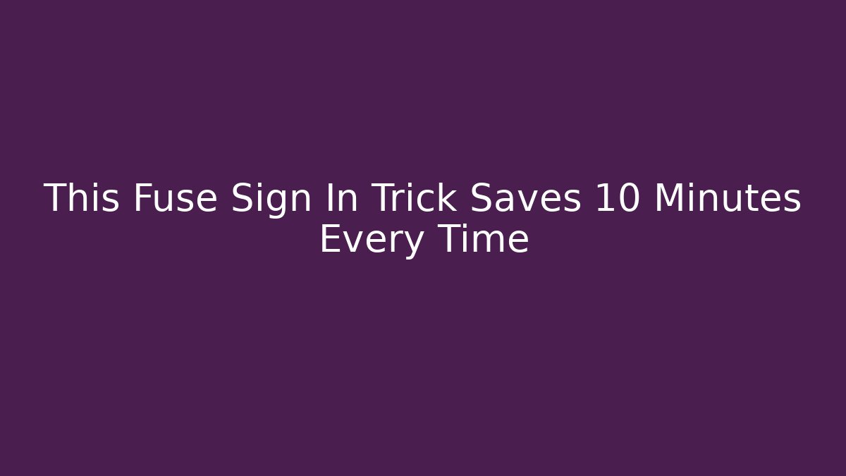 This Fuse Sign In Trick Saves 10 Minutes Every Time