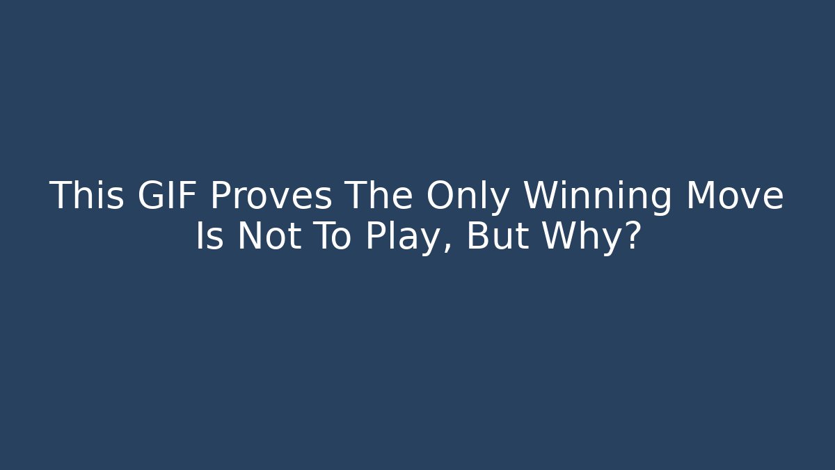 This GIF Proves The Only Winning Move Is Not To Play, But Why?
