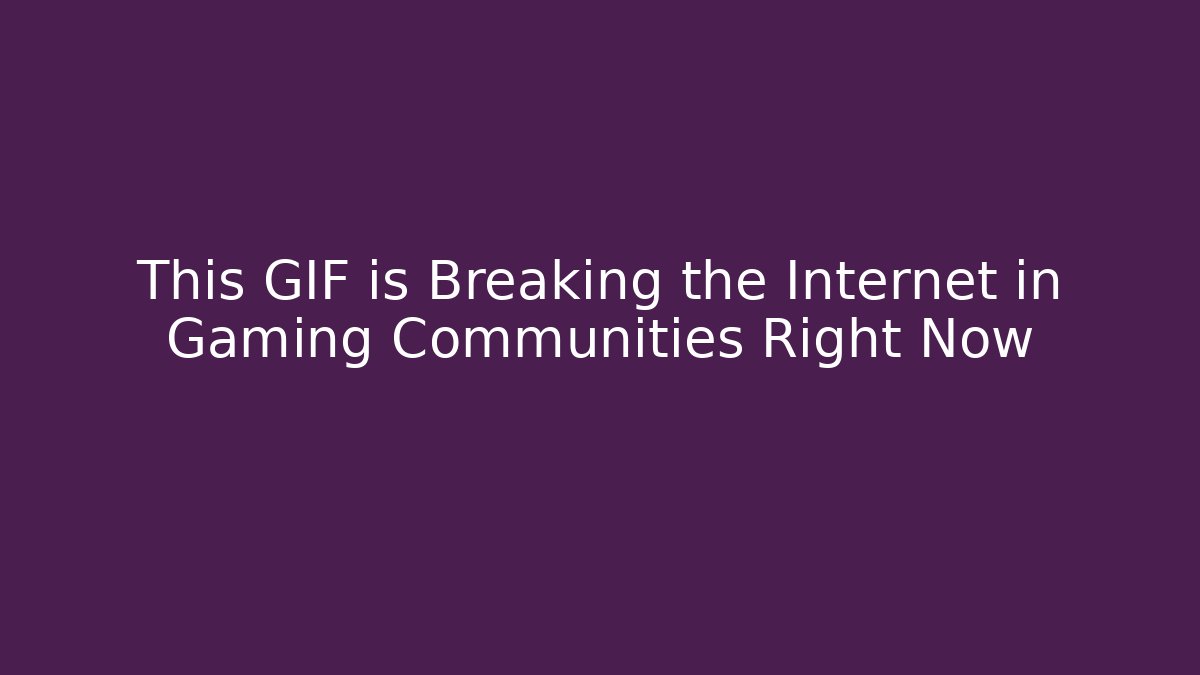 This GIF is Breaking the Internet in Gaming Communities Right Now