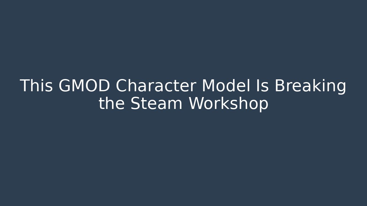 This GMOD Character Model Is Breaking the Steam Workshop