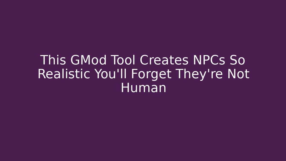This GMod Tool Creates NPCs So Realistic You'll Forget They're Not Human
