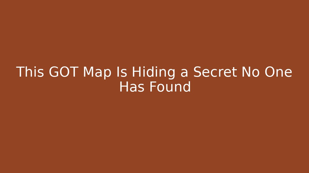 This GOT Map Is Hiding a Secret No One Has Found