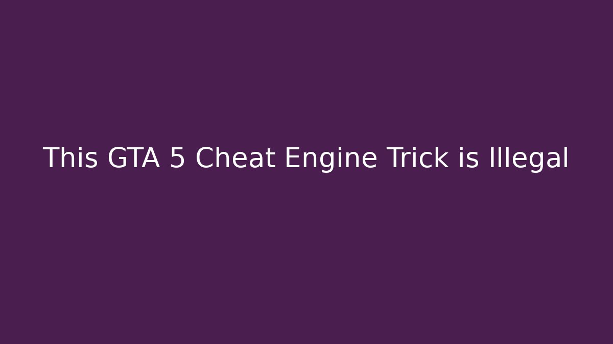 This GTA 5 Cheat Engine Trick is Illegal