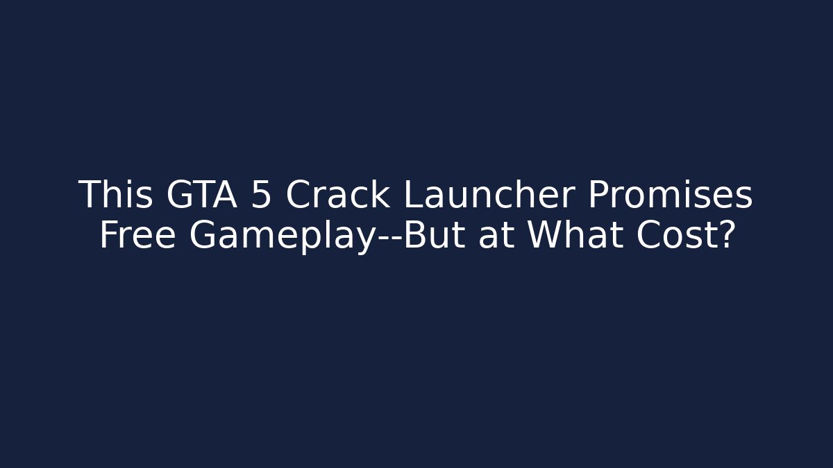 This GTA 5 Crack Launcher Promises Free Gameplay—But at What Cost?