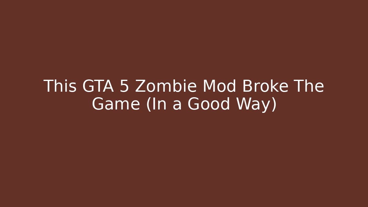 This GTA 5 Zombie Mod Broke The Game (In a Good Way)