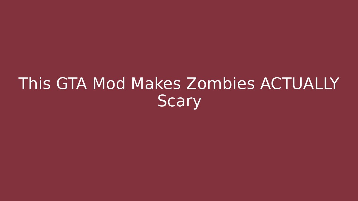 This GTA Mod Makes Zombies ACTUALLY Scary