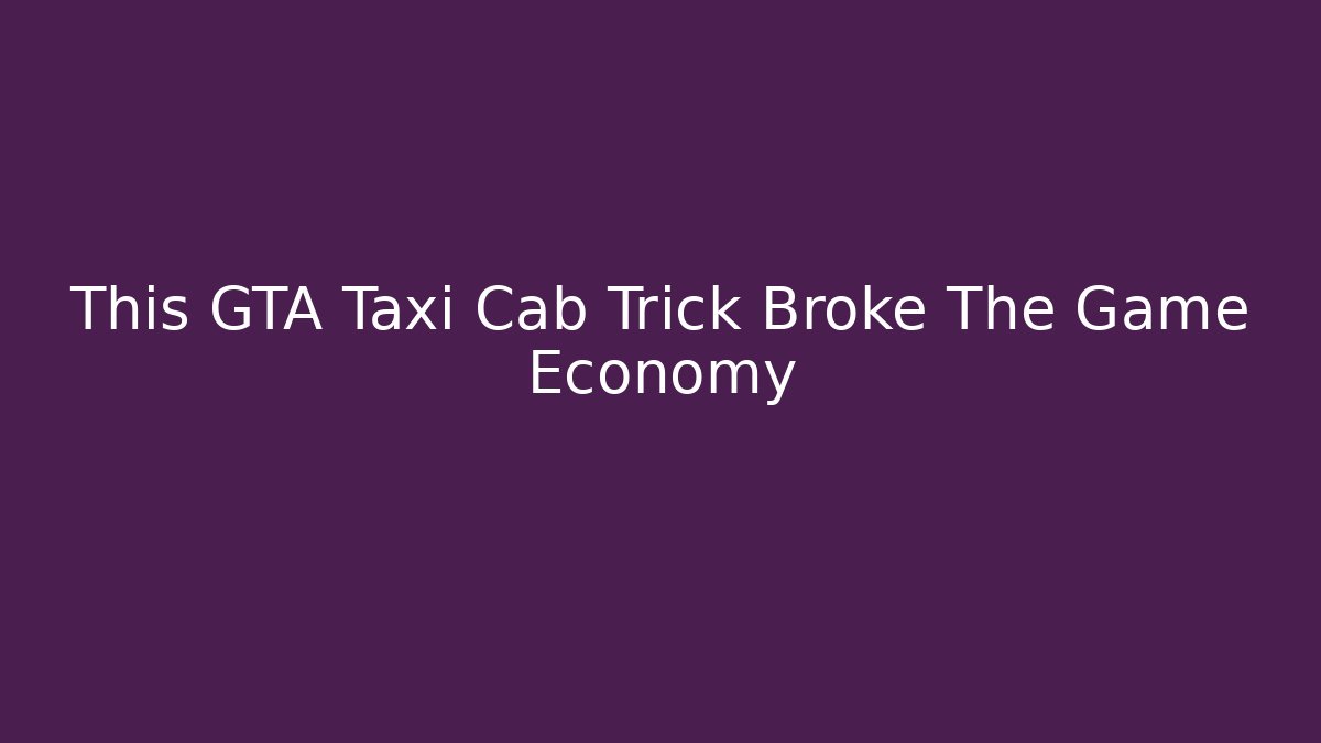This GTA Taxi Cab Trick Broke The Game Economy