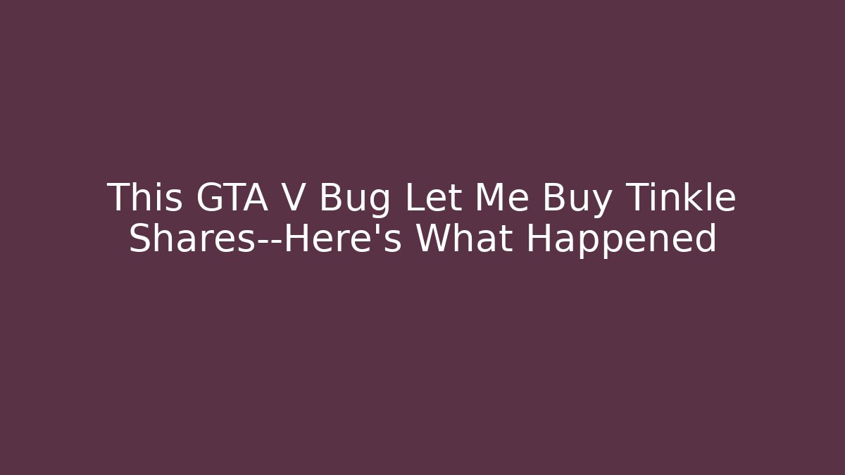 This GTA V Bug Let Me Buy Tinkle Shares—Here’s What Happened