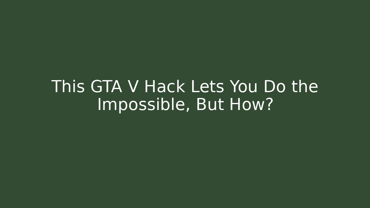 This GTA V Hack Lets You Do the Impossible, But How?