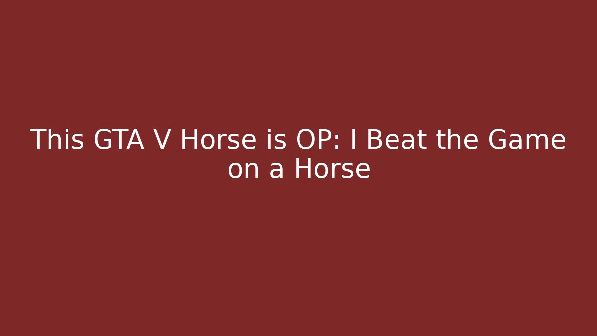 This GTA V Horse is OP: I Beat the Game on a Horse